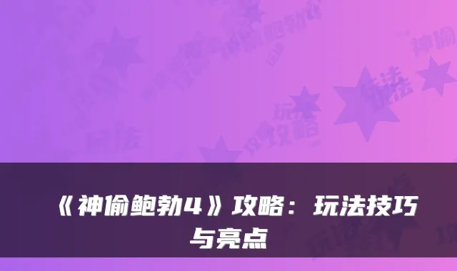 《神偷鲍勃4》攻略：玩法技巧与亮点