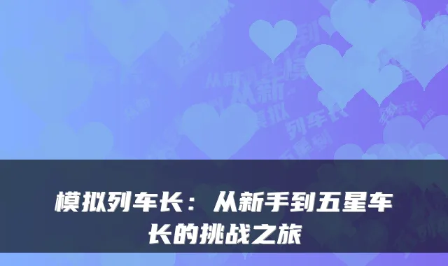 模拟列车长：从新手到五星车长的挑战之旅