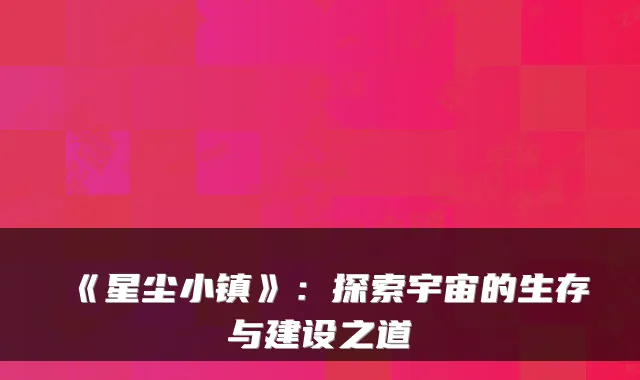 《星尘小镇》：探索宇宙的生存与建设之道