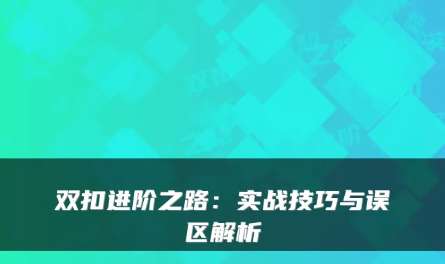 双扣进阶之路:实战技巧与误区解析