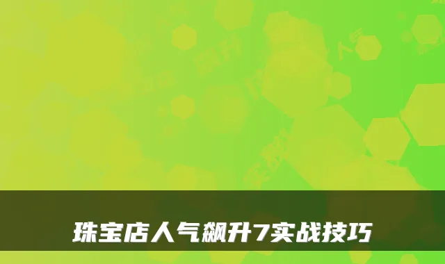 珠宝店人气飙升7实战技巧