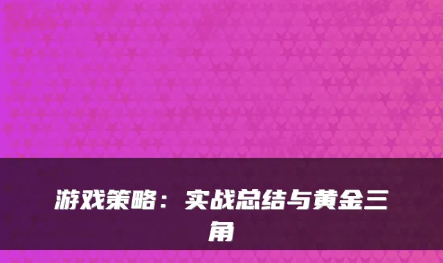 游戏策略:实战总结与黄金三角