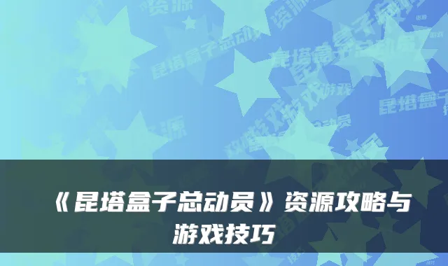 《昆塔盒子总动员》资源攻略与游戏技巧