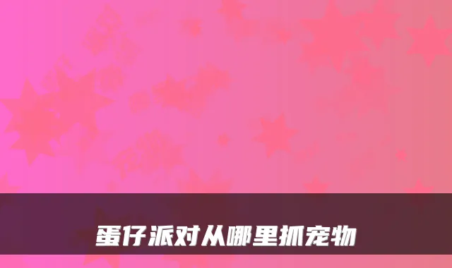 蛋仔派对从哪里抓宠物