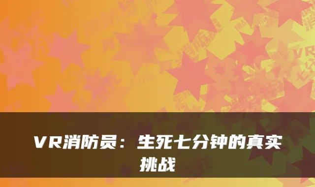 VR消防员：生死七分钟的真实挑战