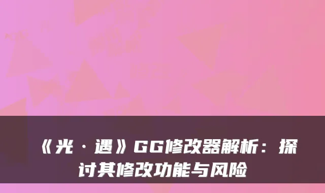 《光·遇》GG修改器解析：探讨其修改功能与风险