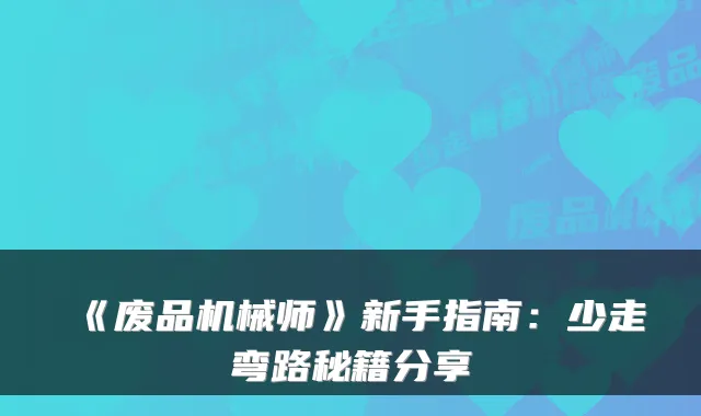 《废品机械师》新手指南：少走弯路秘籍分享