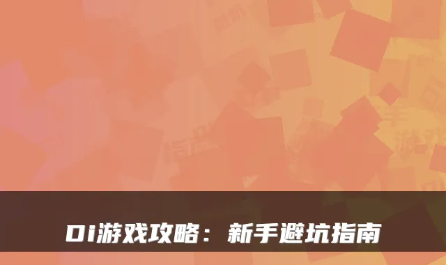 Di游戏攻略：新手避坑指南