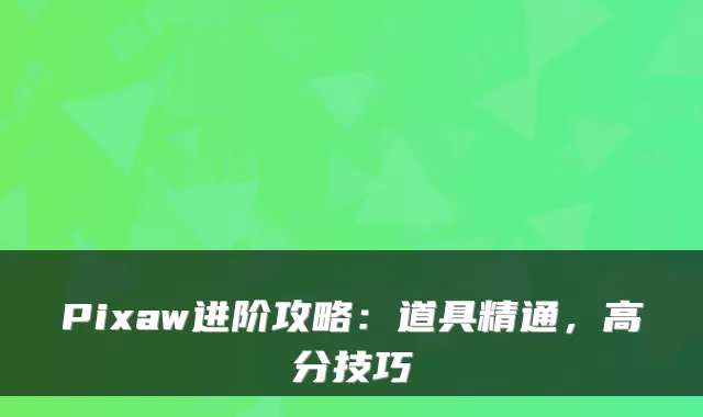 Pixaw进阶攻略：道具精通，高分技巧
