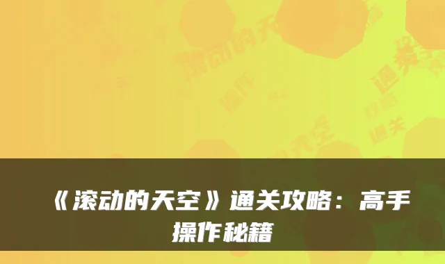《滚动的天空》通关攻略：高手操作秘籍