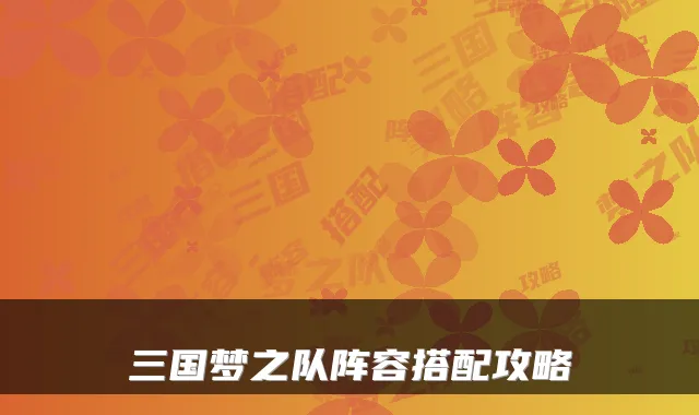 三国梦之队阵容搭配攻略