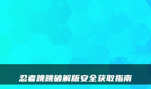 忍者跳跳破解版安全获取指南