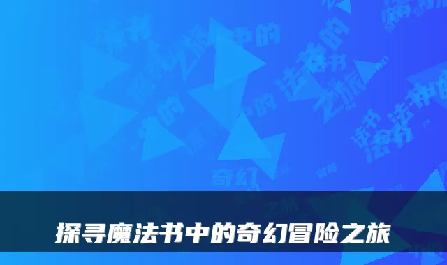 探寻魔法书中的奇幻冒险之旅
