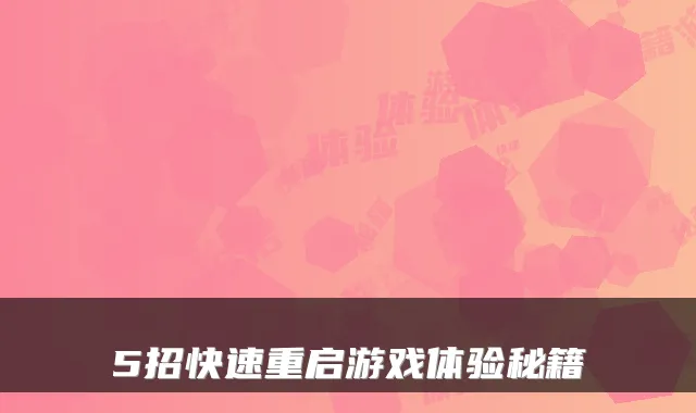5招快速重启游戏体验秘籍