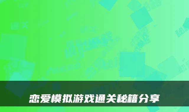 恋爱模拟游戏通关秘籍分享