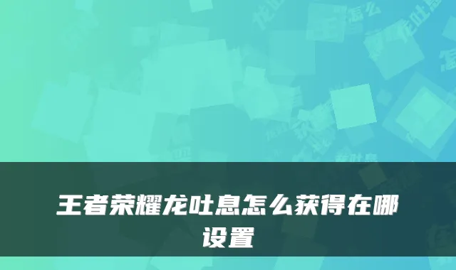 王者荣耀龙吐息怎么获得在哪设置