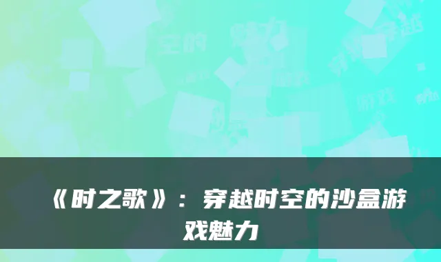 《时之歌》：穿越时空的沙盒游戏魅力