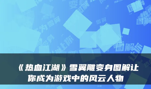 《热血江湖》雪翼雕变身图解让你成为游戏中的风云人物