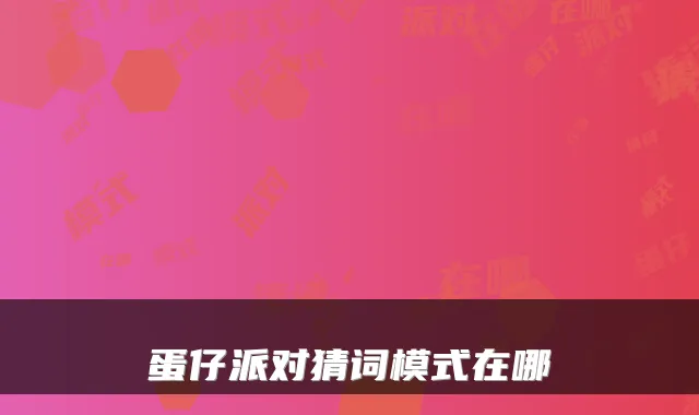 蛋仔派对猜词模式在哪