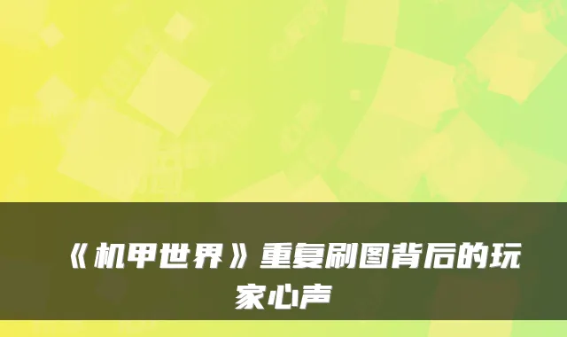 《机甲世界》重复刷图背后的玩家心声