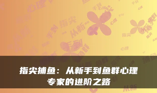 指尖捕鱼：从新手到鱼群心理专家的进阶之路