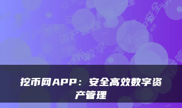 挖币网APP:安全高效数字资产管理