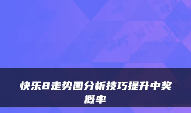快乐8走势图分析技巧提升中奖概率