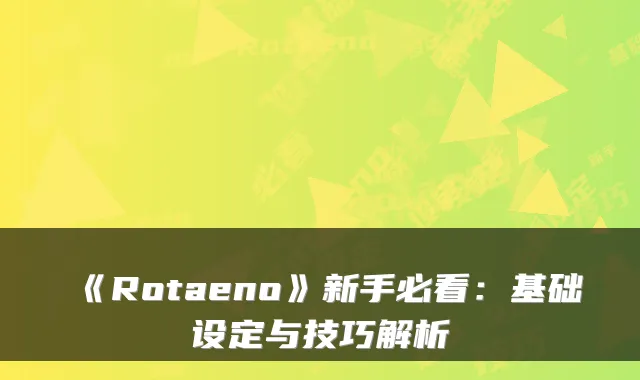 《Rotaeno》新手必看：基础设定与技巧解析