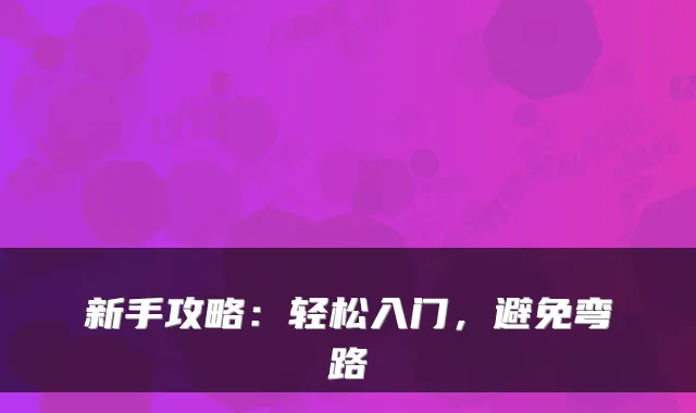 新手攻略：轻松入门，避免弯路