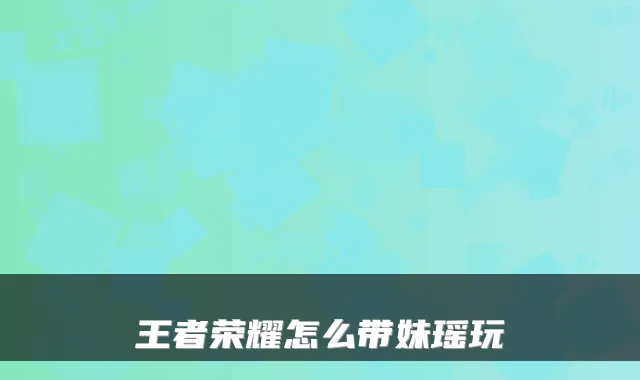 王者荣耀怎么带妹瑶玩