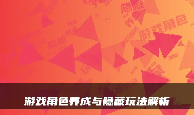 游戏角色养成与隐藏玩法解析