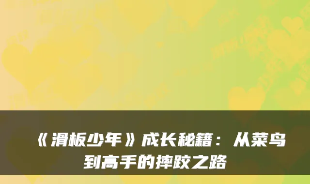 《滑板少年》成长秘籍：从菜鸟到高手的摔跤之路