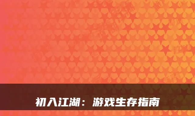 初入江湖：游戏生存指南