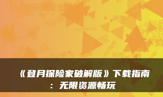 《登月探险家破解版》下载指南：无限资源畅玩