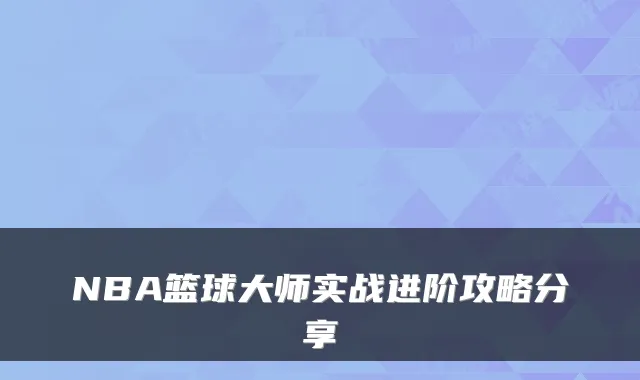 NBA篮球大师实战进阶攻略分享