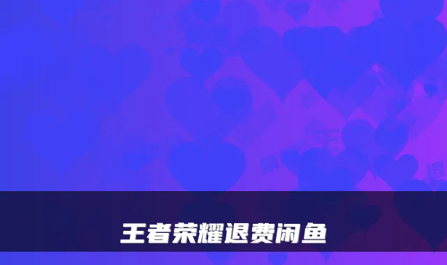 王者荣耀退费闲鱼