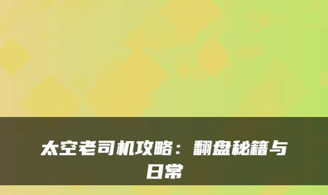 太空老司机攻略：翻盘秘籍与日常