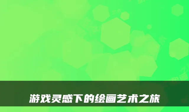游戏灵感下的绘画艺术之旅