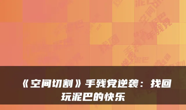 《空间切割》手残党逆袭：找回玩泥巴的快乐