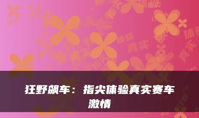 狂野飙车：指尖体验真实赛车激情