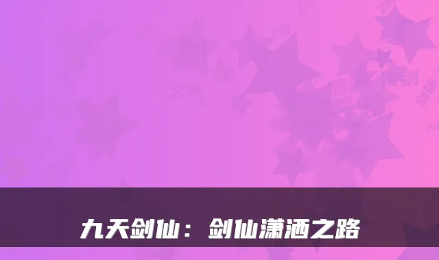 九天剑仙：剑仙潇洒之路