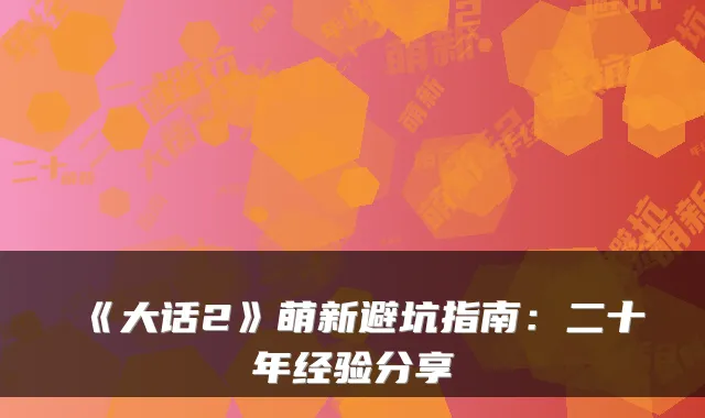 《大话2》萌新避坑指南:二十年经验分享