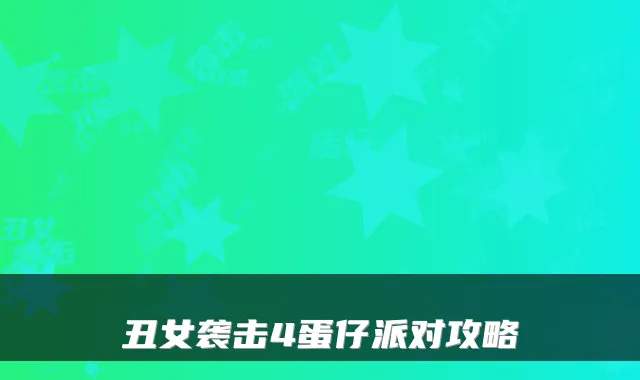 丑女袭击4蛋仔派对攻略