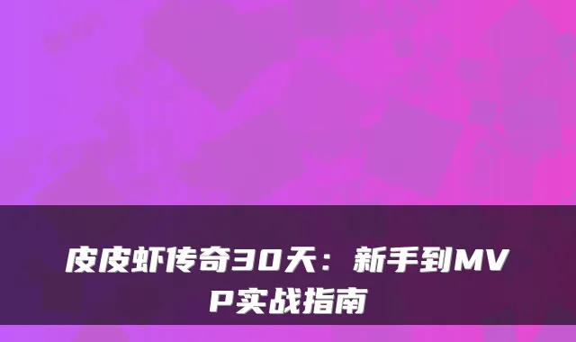 皮皮虾传奇30天：新手到MVP实战指南
