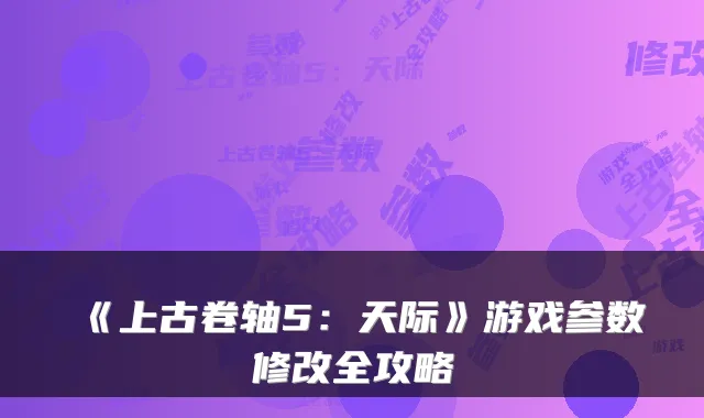 《上古卷轴5：天际》游戏参数修改全攻略