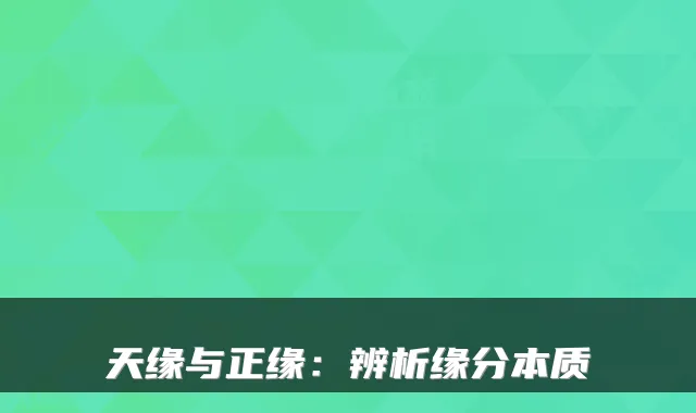 天缘与正缘：辨析缘分本质