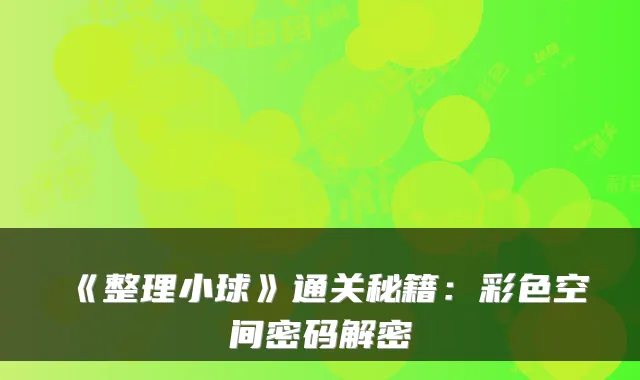 《整理小球》通关秘籍：彩色空间密码解密