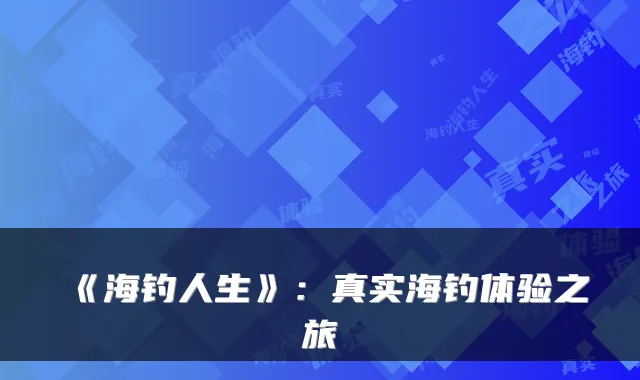 《海钓人生》：真实海钓体验之旅