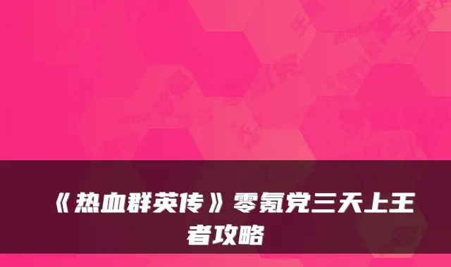 《热血群英传》零氪党三天上王者攻略