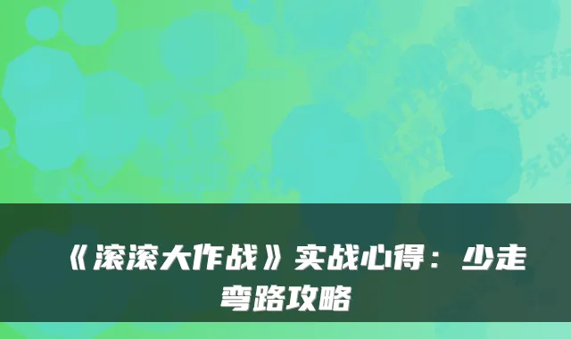 《滚滚大作战》实战心得：少走弯路攻略